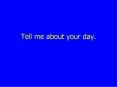 Tell me about your day. PowerPoint PPT Presentation