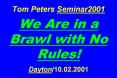 Tom Peters Seminar2001  We Are in a Brawl with No Rules!  Dayton/10.02.2001 PowerPoint PPT Presentation