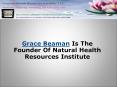 Grace Beaman Is The Founder Of Natural Health Resources Institute PowerPoint PPT Presentation