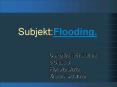 Subjekt:Flooding. PowerPoint PPT Presentation