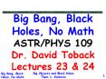 Big Bang, Black Holes, No Math ASTR/PHYS 109 Dr. David Toback Lectures 23 PowerPoint PPT Presentation