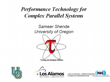 Performance Technology for Complex Parallel Systems  Sameer Shende University of Oregon