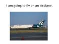 I am going to fly on an airplane. PowerPoint PPT Presentation