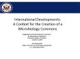 International Developments: A Context for the Creation of a Microbiology Commons PowerPoint PPT Presentation