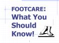 FOOTCARE: What You Should Know! PowerPoint PPT Presentation