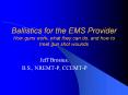 Ballistics for the EMS Provider How guns work, what they can do, and how to treat gun shot wounds PowerPoint PPT Presentation