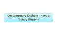 Contemporary Kitchens - Have a Trendy Lifestyle PowerPoint PPT Presentation