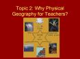 Topic 2: Why Physical Geography for Teachers? PowerPoint PPT Presentation