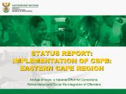 STATUS REPORT: IMPLEMENTATION OF CSPB: EASTERN CAPE REGION