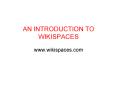 AN INTRODUCTION TO WIKISPACES www.wikispaces.com PowerPoint PPT Presentation