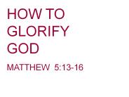 HOW TO GLORIFY          GOD