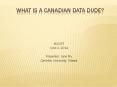 What is a Canadian Data Dude? PowerPoint PPT Presentation