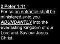 2 Peter 1:11 For so an entrance shall be ministered unto you ABUNDANTLY into the everlasting kingdom of our Lord and Saviour Jesus Christ. PowerPoint PPT Presentation