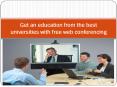 Get an education from the best universities with free web conferencing PowerPoint PPT Presentation