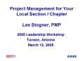 Project Management for Your Local Section / Chapter Lee Stogner, PMP PowerPoint PPT Presentation