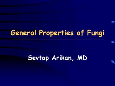 General Properties of Fungi  Sevtap Arikan, MD