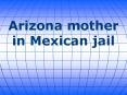 Arizona mother in Mexican jail PowerPoint PPT Presentation