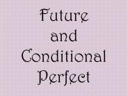 Future and Conditional Perfect