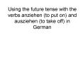 Using the future tense with the verbs anziehen (to put on) and ausziehen (to take off) in German PowerPoint PPT Presentation