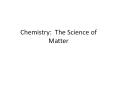 Chemistry: The Science of Matter PowerPoint PPT Presentation