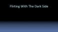 Flirting With The Dark Side PowerPoint PPT Presentation