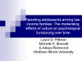 Parenting adolescents among low-income families: The moderating effects of culture on psychological functioning over time PowerPoint PPT Presentation