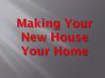 Making Your New House Your Home PowerPoint PPT Presentation
