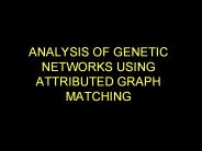 ANALYSIS OF GENETIC NETWORKS USING ATTRIBUTED GRAPH MATCHING