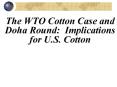 The WTO Cotton Case and Doha Round: Implications for U.S. Cotton PowerPoint PPT Presentation