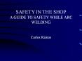 SAFETY IN THE SHOP A GUIDE TO SAFETY WHILE ARC WELDING PowerPoint PPT Presentation