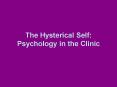 The Hysterical Self: Psychology in the Clinic PowerPoint PPT Presentation