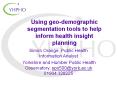 Using geo-demographic segmentation tools to help inform health insight planning PowerPoint PPT Presentation