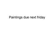 Paintings due next friday
