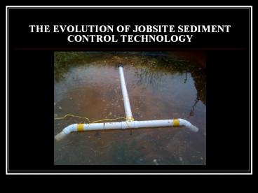 THE EVOLUTION OF JOBSITE SEDIMENT CONTROL TECHNOLOGY
