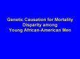 Genetic Causation for Mortality Disparity among Young African-American Men PowerPoint PPT Presentation