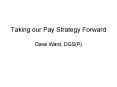 Taking our Pay Strategy Forward Dave Ward, DGS(P) PowerPoint PPT Presentation