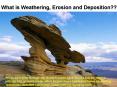 What is Weathering, Erosion and Deposition?? PowerPoint PPT Presentation