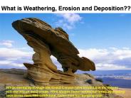 What is Weathering, Erosion and Deposition??