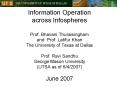 Information Operation across Infospheres Prof. Bhavani Thuraisingham  and Prof. Latifur Khan The University of Texas at Dallas Prof. Ravi Sandhu George Mason University (UTSA as of 6/4/2007) June 2007 PowerPoint PPT Presentation