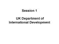 Session 1  UK Department of International Development PowerPoint PPT Presentation