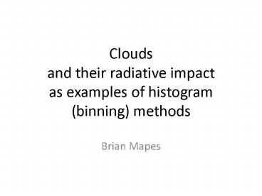 Clouds and their radiative impact as examples of histogram (binning) methods
