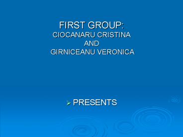 FIRST GROUP: CIOCANARU CRISTINA AND GIRNICEANU VERONICA