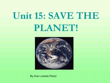 Unit 15: SAVE THE PLANET!