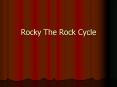 Rocky The Rock Cycle PowerPoint PPT Presentation