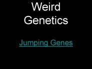 Weird Genetics Jumping Genes