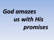 God amazes us with His   promises