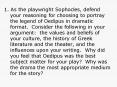 1. As the playwright Sophocles, defend your reasoning for choosing to portray the legend of Oedipus in dramatic format. Consider the following in your argument: the values and beliefs of your culture, the history of Greek literature and the theater, PowerPoint PPT Presentation