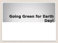 Going Green for Earth Day! PowerPoint PPT Presentation