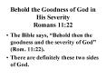 Behold the Goodness of God in His Severity Romans 11:22 PowerPoint PPT Presentation