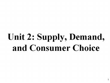 Unit 2: Supply, Demand, and Consumer Choice